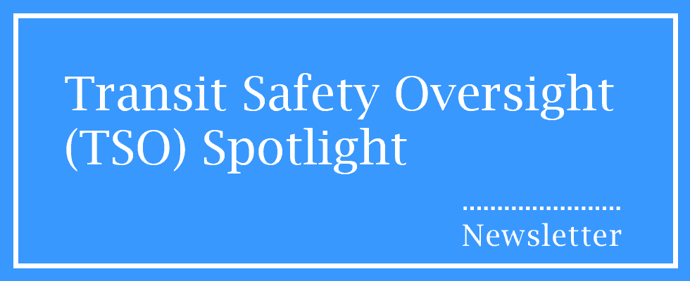 Transit Safety Oversight (TSO) Spotlight Newsletter